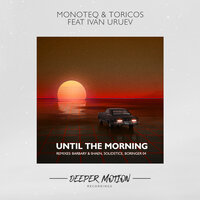 Monoteq & Toricos feat Ivan Uruev - Until The Morning, 2022