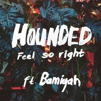 Hounded & Bamiyah - Feel so Right