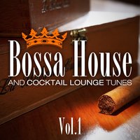 Bossa House And Cocktail Lounge Tunes, Vol.1