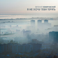 Евгений Кемеровский - Я не хочу тебя терять