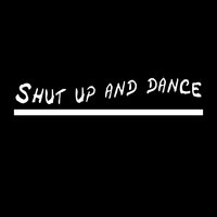 Shut Up And Dance